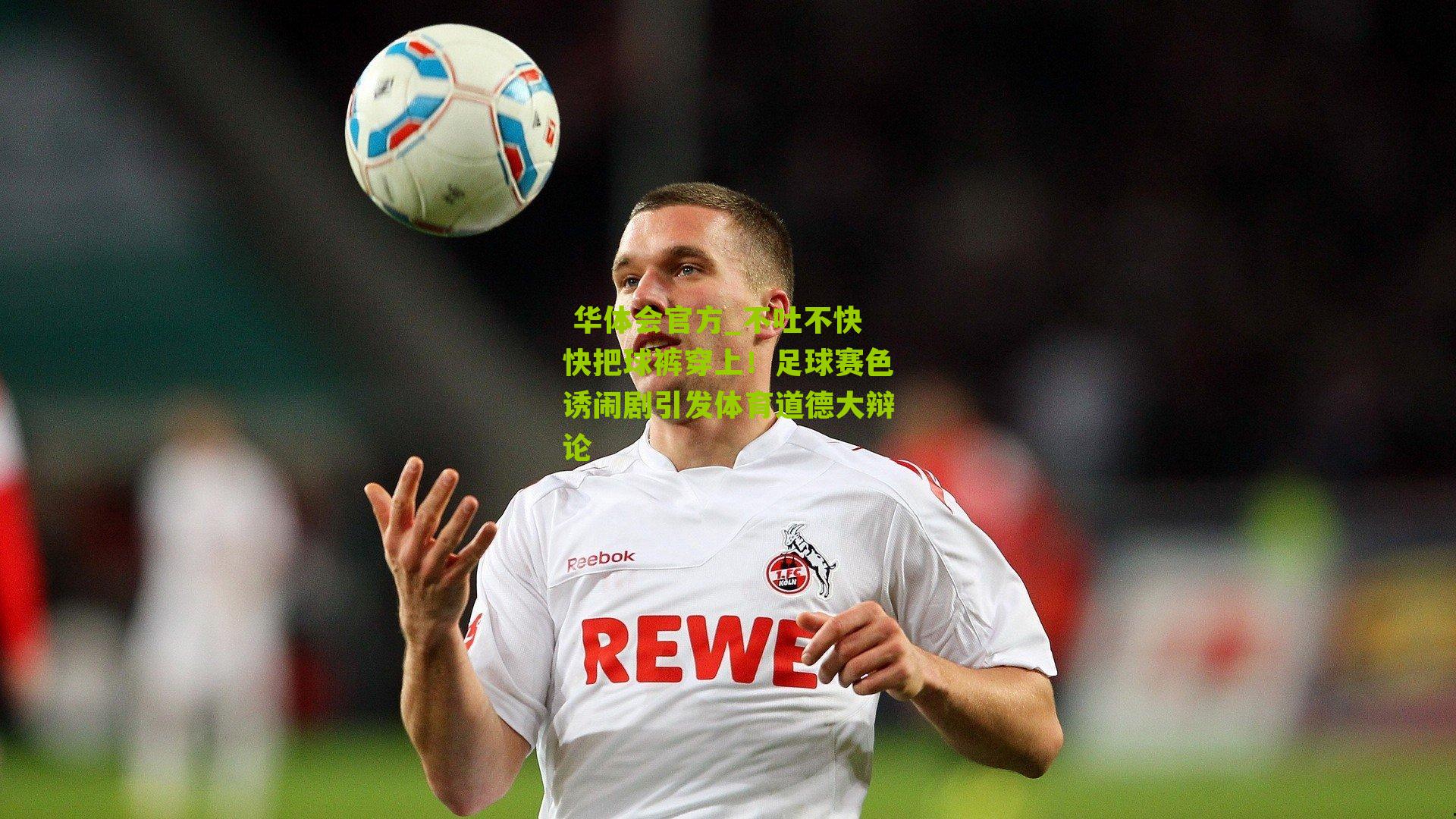 不吐不快快把球裤穿上!足球赛色诱闹剧引发体育道德大辩论