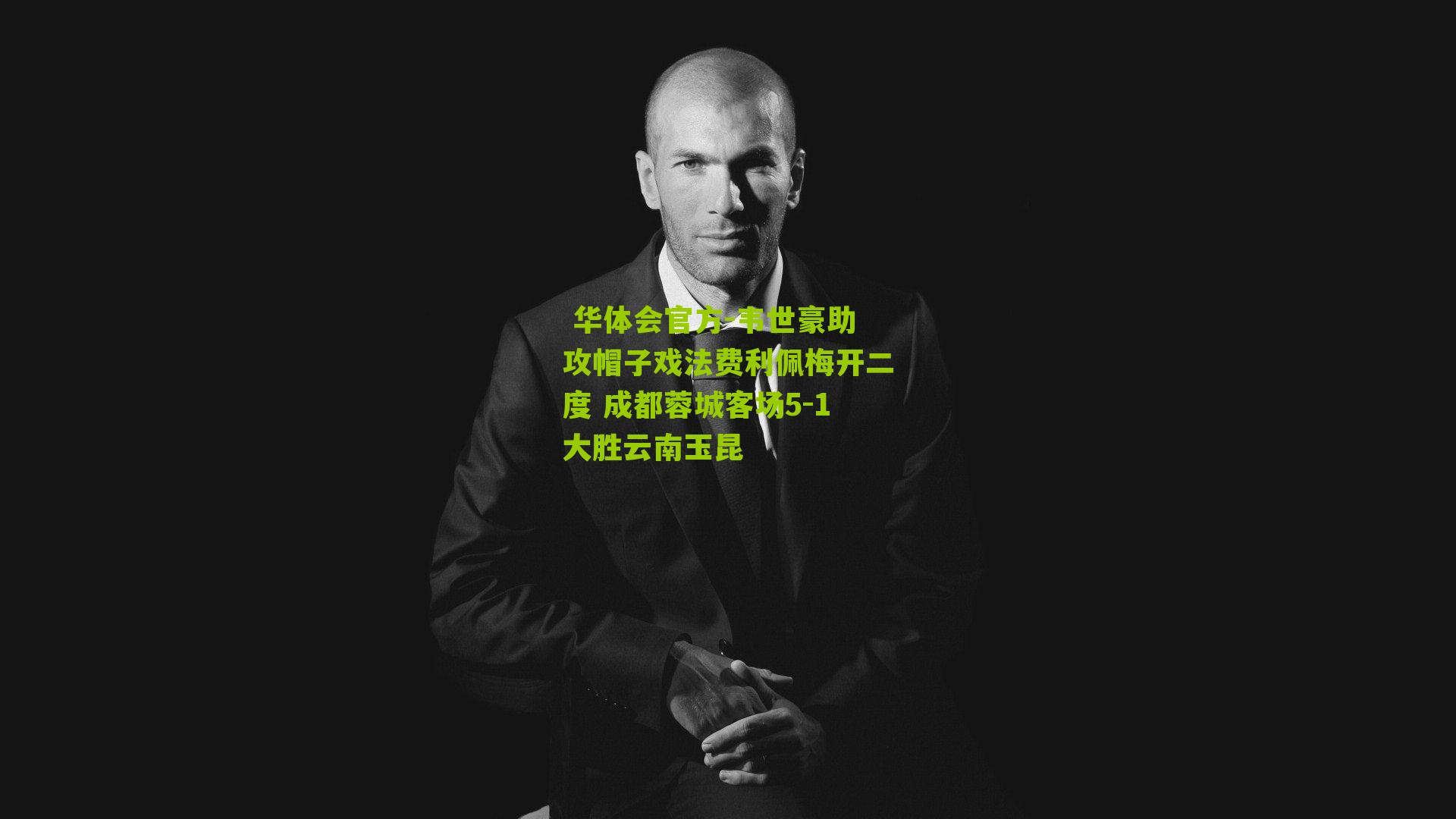 韦世豪助攻帽子戏法费利佩梅开二度 成都蓉城客场5-1大胜云南玉昆