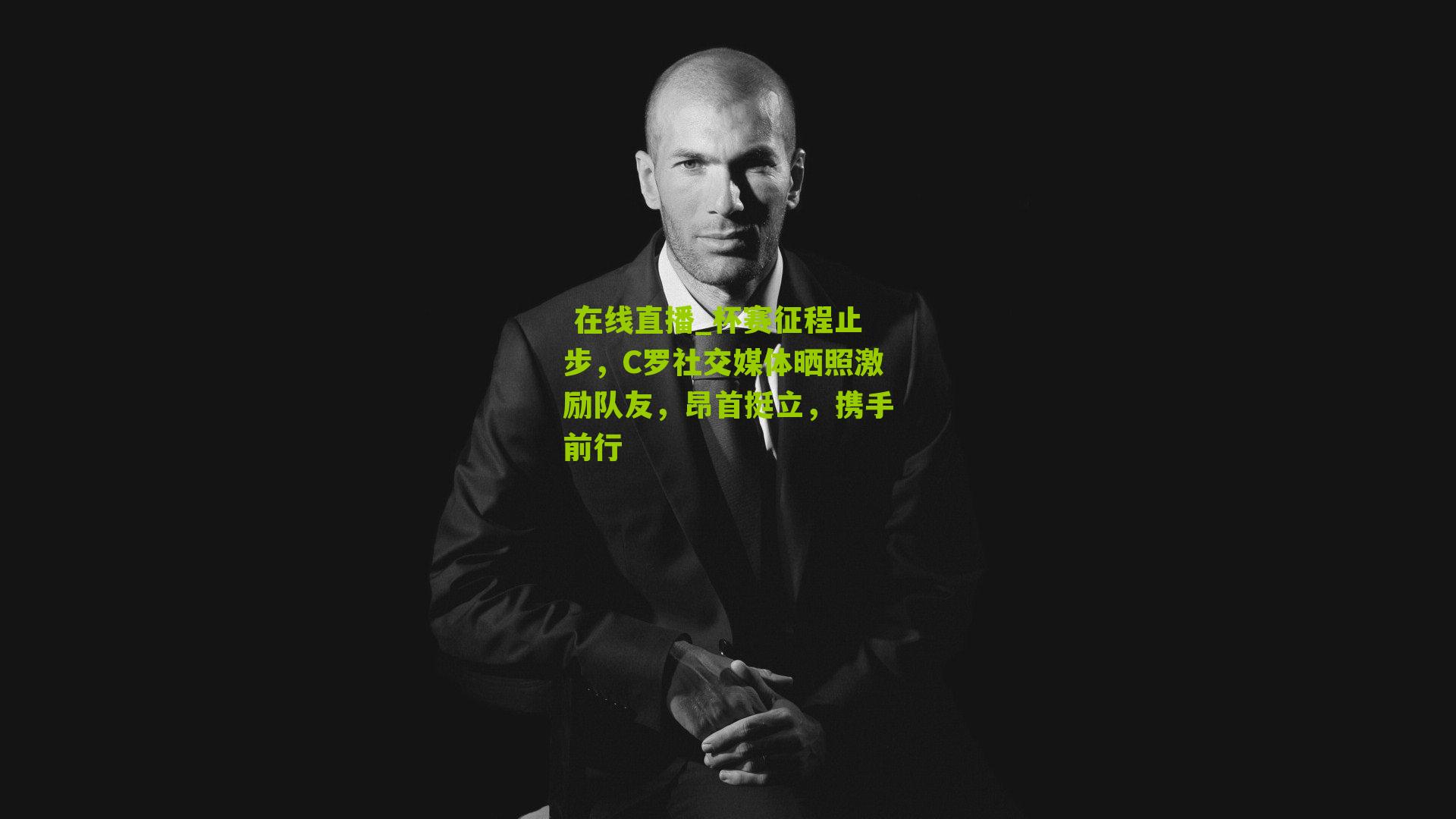 杯赛征程止步，C罗社交媒体晒照激励队友，昂首挺立，携手前行
