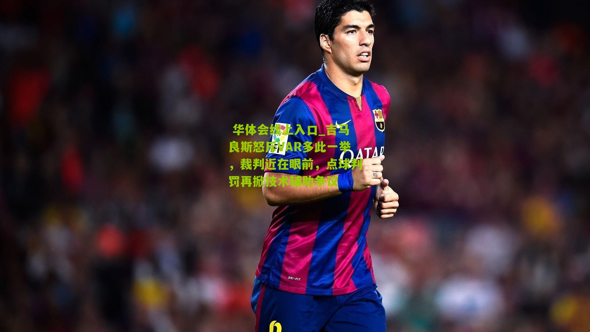  华体会线上入口_吉马良斯怒斥VAR多此一举，裁判近在眼前，点球判罚再掀技术辅助争议