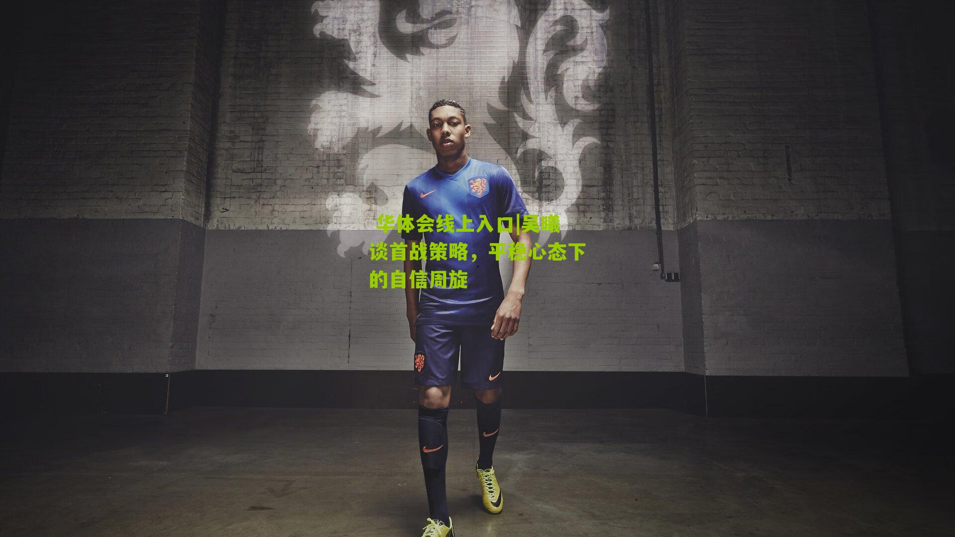 吴曦谈首战策略，平稳心态下的自信周旋