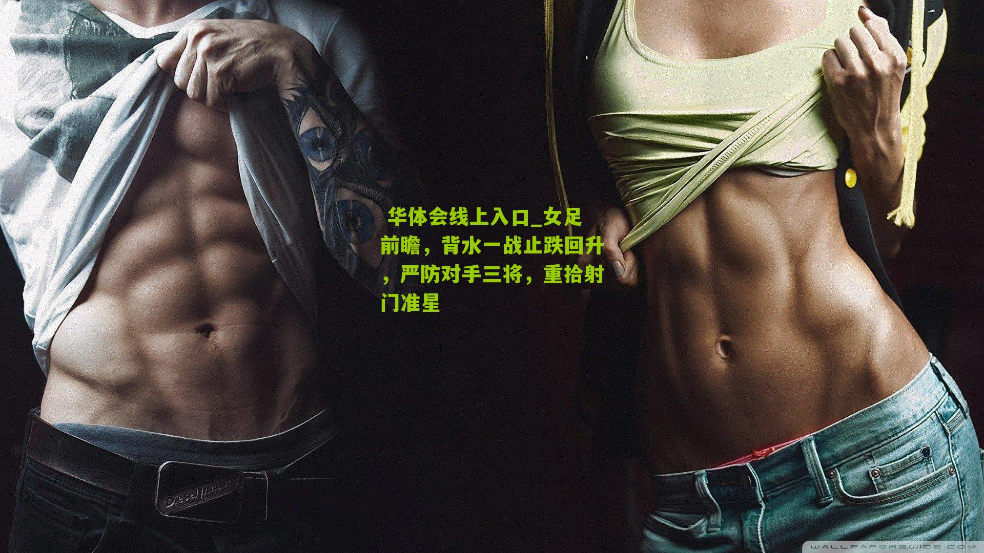  华体会线上入口_女足前瞻，背水一战止跌回升，严防对手三将，重拾射门准星