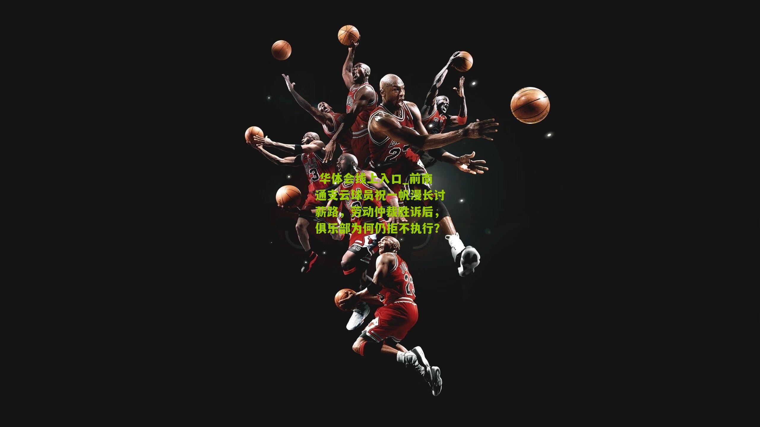  华体会线上入口_前南通支云球员祝一帆漫长讨薪路，劳动仲裁胜诉后，俱乐部为何仍拒不执行？